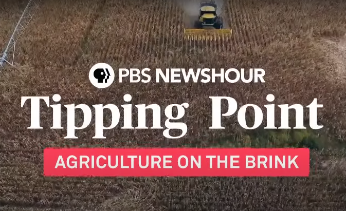 PBS News Hour, Tipping Point, Agriculture on the Brink, words over an aerial image of a tractor driving through a field.